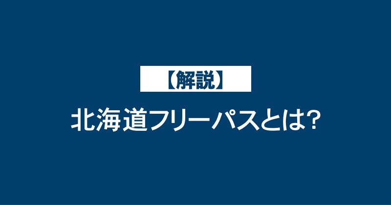 【解説】北海道フリーパスとは？