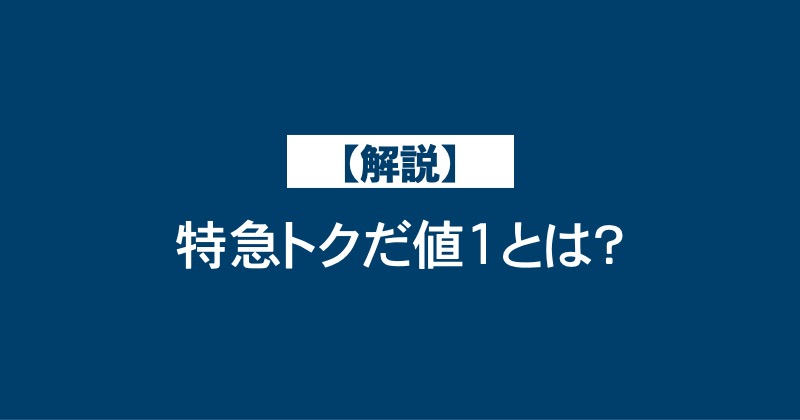 【解説】特急トクだ値1とは？